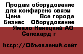 Продам оборудование для конфиренс связи › Цена ­ 100 - Все города Бизнес » Оборудование   . Ямало-Ненецкий АО,Салехард г.